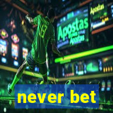 never bet